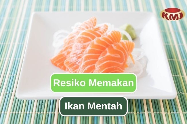 Bahaya Tersembunyi dari Mengonsumsi Ikan Mentah